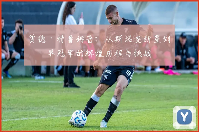 贾德·特鲁姆普：从斯诺克新星到世界冠军的辉煌历程与挑战