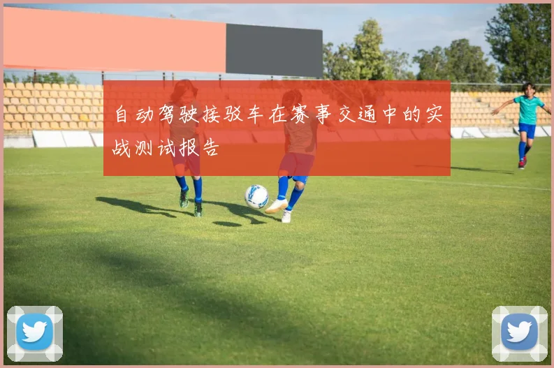 自动驾驶接驳车在赛事交通中的实战测试报告