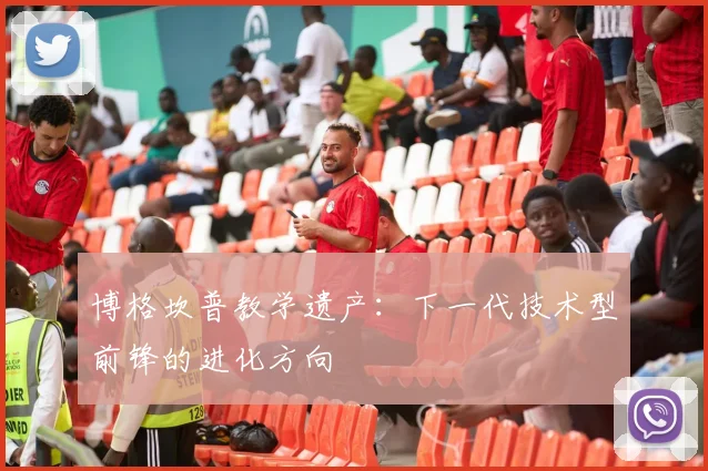 博格坎普教学遗产：下一代技术型前锋的进化方向